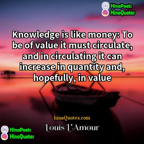 Louis LAmour Quotes | Knowledge is like money: To be of